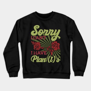 sorry i can't i have plants Gardener's Priorities Plants Rule Plans Wait Crewneck Sweatshirt